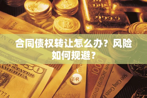 济南合同债权转让怎么办？风险如何规避？