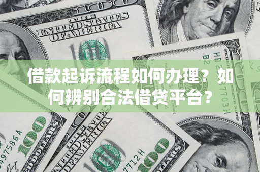 济南借款起诉流程如何办理？如何辨别合法借贷平台？