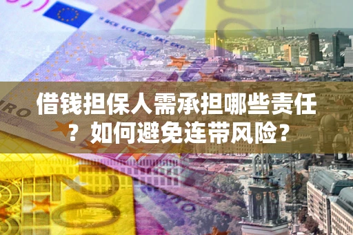 济南借钱担保人需承担哪些责任？如何避免连带风险？
