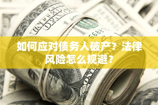 济南如何应对债务人破产？法律风险怎么规避？