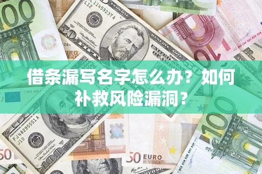济南借条漏写名字怎么办？如何补救风险漏洞？
