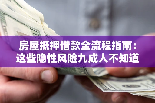 济南房屋抵押借款全流程指南：这些隐性风险九成人不知道