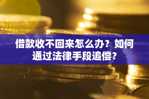 济南借款收不回来怎么办？如何通过法律手段追偿？