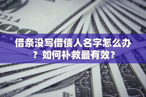 济南借条没写借债人名字怎么办？如何补救最有效？