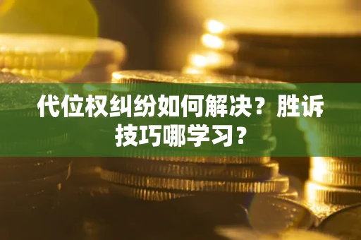 济南代位权纠纷如何解决？胜诉技巧哪学习？