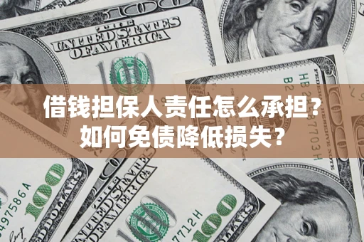 济南借钱担保人责任怎么承担？如何免债降低损失？