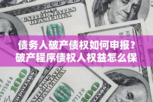 济南债务人破产债权如何申报？破产程序债权人权益怎么保障？
