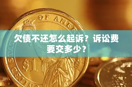 济南欠债不还怎么起诉？诉讼费要交多少？