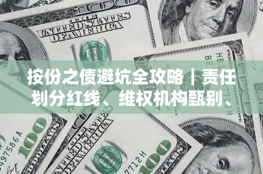 济南按份之债避坑全攻略｜责任划分红线、维权机构甄别、纠纷处理全流程拆解