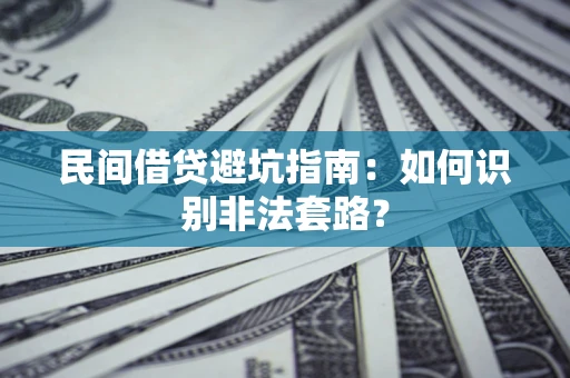 济南民间借贷避坑指南：如何识别非法套路？