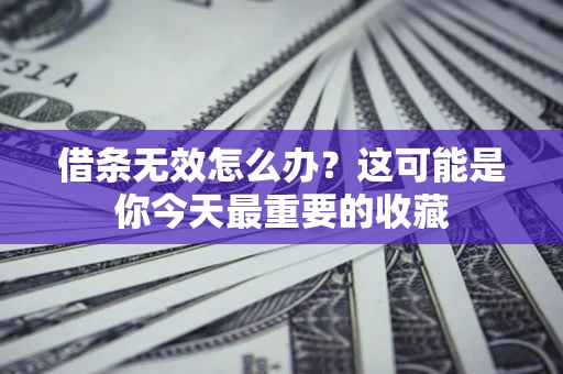 济南借条无效怎么办？这可能是你今天最重要的收藏