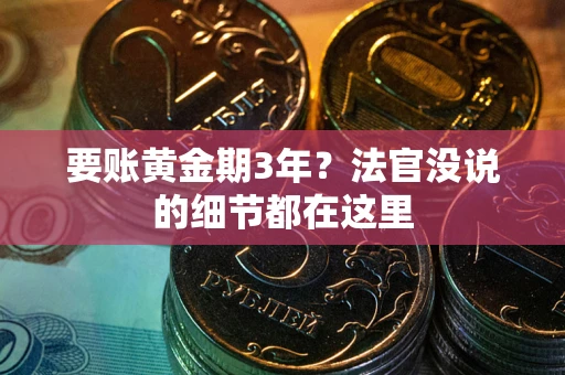 济南要账黄金期3年？法官没说的细节都在这里