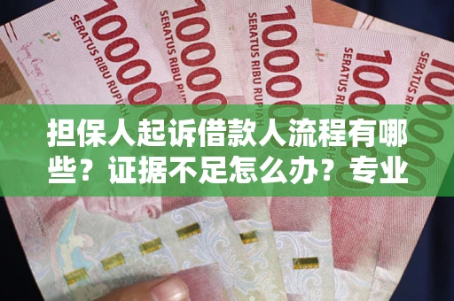 济南担保人起诉借款人流程有哪些？证据不足怎么办？专业律师解答