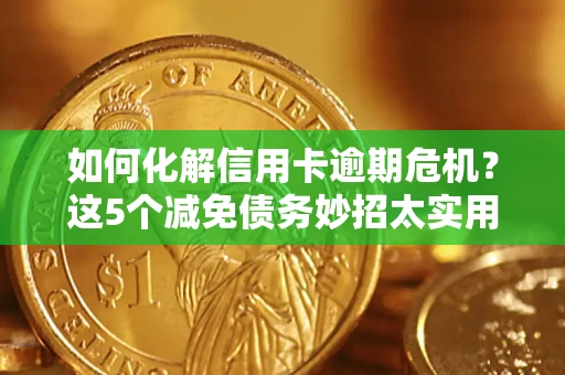 济南如何化解信用卡逾期危机？这5个减免债务妙招太实用