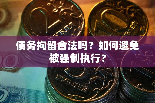 济南债务拘留合法吗？如何避免被强制执行？
