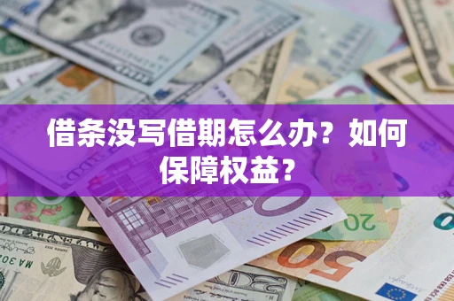 济南借条没写借期怎么办？如何保障权益？