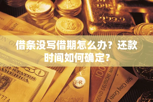 济南借条没写借期怎么办？还款时间如何确定？