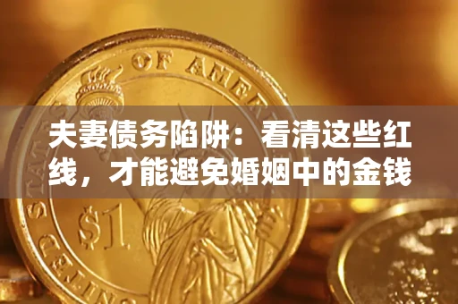济南夫妻债务陷阱：看清这些红线，才能避免婚姻中的金钱危机