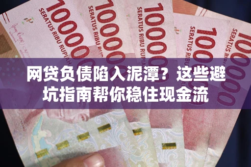 济南网贷负债陷入泥潭？这些避坑指南帮你稳住现金流