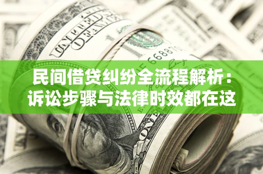 济南民间借贷纠纷全流程解析：诉讼步骤与法律时效都在这儿了