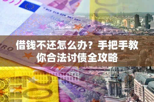 济南借钱不还怎么办？手把手教你合法讨债全攻略