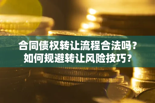 济南合同债权转让流程合法吗？如何规避转让风险技巧？