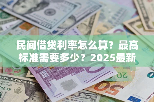 济南民间借贷利率怎么算？最高标准需要多少？2025最新避坑指南