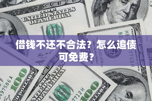济南借钱不还不合法？怎么追债可免费？