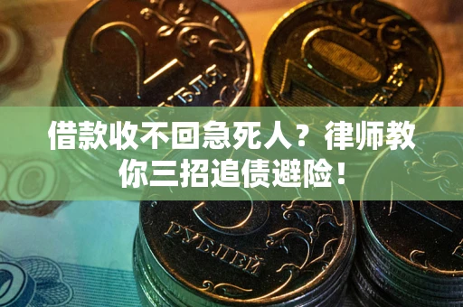 济南借款收不回急死人？律师教你三招追债避险！