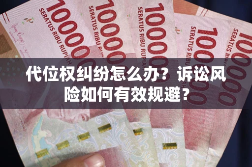 济南代位权纠纷怎么办？诉讼风险如何有效规避？