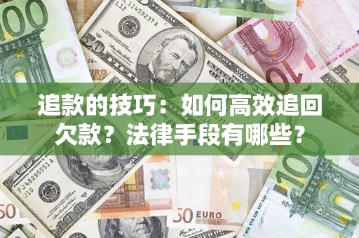 济南追款的技巧：如何高效追回欠款？法律手段有哪些？