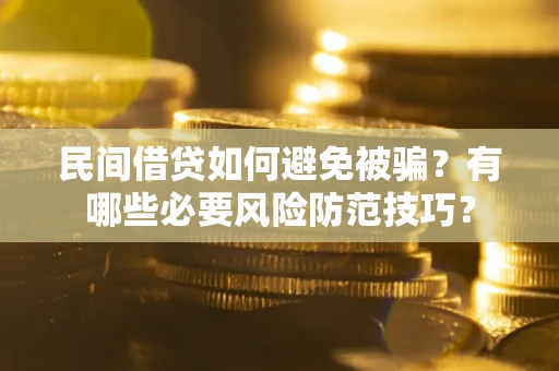 济南民间借贷如何避免被骗？有哪些必要风险防范技巧？