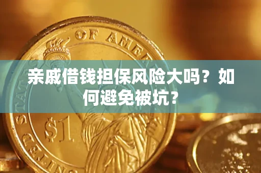 济南亲戚借钱担保风险大吗？如何避免被坑？