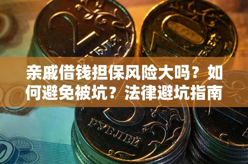 济南亲戚借钱担保风险大吗？如何避免被坑？法律避坑指南