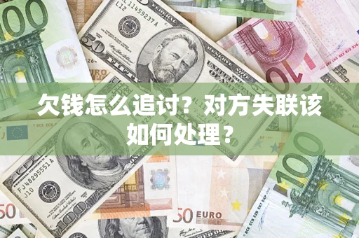 济南欠钱怎么追讨？对方失联该如何处理？