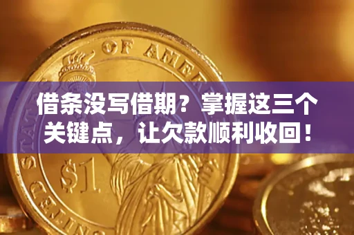 济南借条没写借期？掌握这三个关键点，让欠款顺利收回！