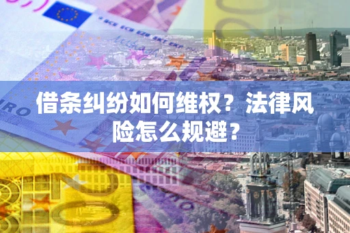 济南借条纠纷如何维权？法律风险怎么规避？