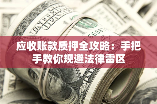 济南应收账款质押全攻略：手把手教你规避法律雷区