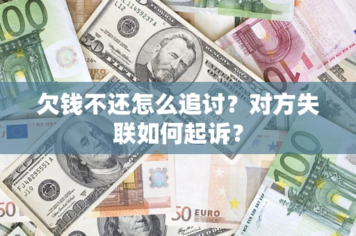 济南欠钱不还怎么追讨？对方失联如何起诉？