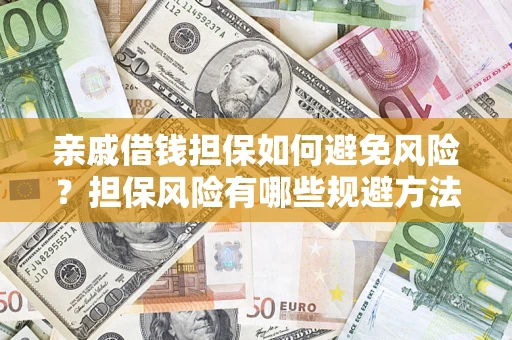 济南亲戚借钱担保如何避免风险？担保风险有哪些规避方法？