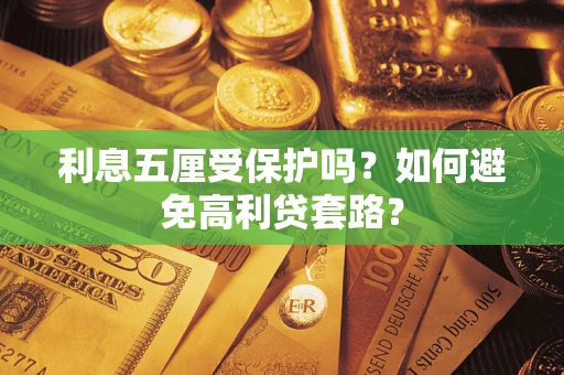 济南利息五厘受保护吗？如何避免高利贷套路？