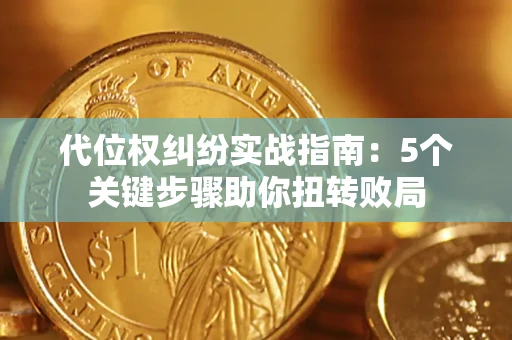 济南代位权纠纷实战指南：5个关键步骤助你扭转败局