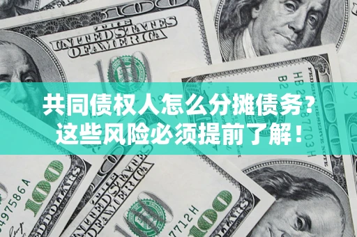 济南共同债权人怎么分摊债务？这些风险必须提前了解！