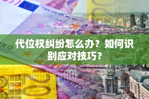 济南代位权纠纷怎么办？如何识别应对技巧？
