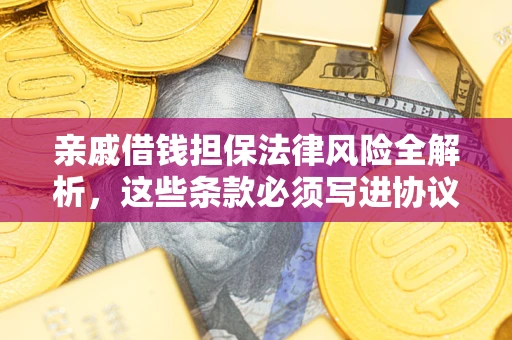 济南亲戚借钱担保法律风险全解析，这些条款必须写进协议