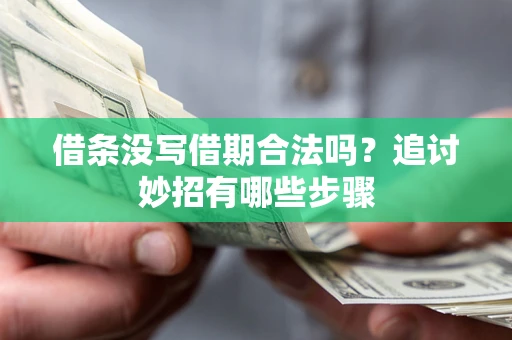 济南借条没写借期合法吗？追讨妙招有哪些步骤