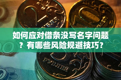 济南如何应对借条没写名字问题？有哪些风险规避技巧？