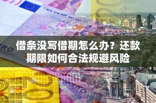 济南借条没写借期怎么办？还款期限如何合法规避风险