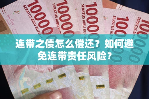 济南连带之债怎么偿还？如何避免连带责任风险？
