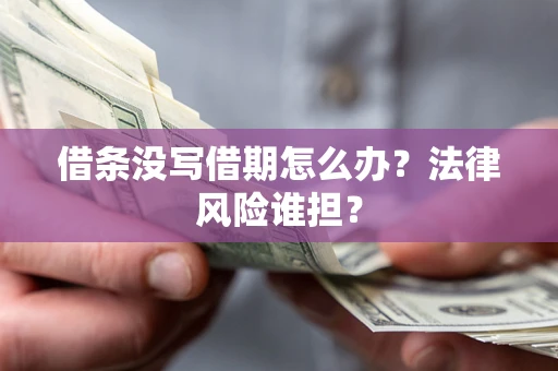 济南借条没写借期怎么办？法律风险谁担？